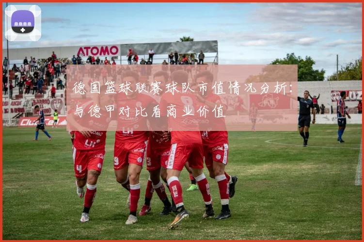 德国篮球联赛球队市值情况分析：与德甲对比看商业价值